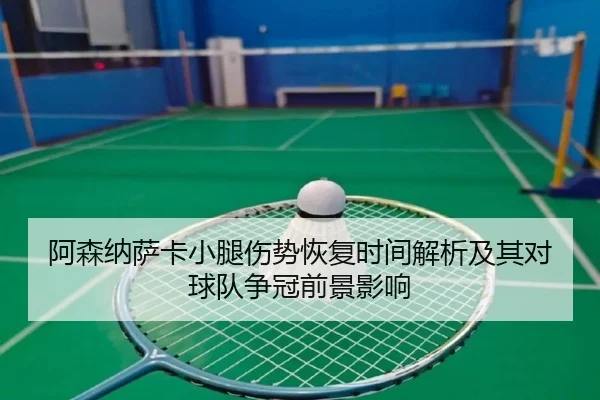 阿森纳萨卡小腿伤势恢复时间解析及其对球队争冠前景影响