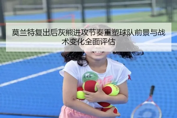 莫兰特复出后灰熊进攻节奏重塑球队前景与战术变化全面评估