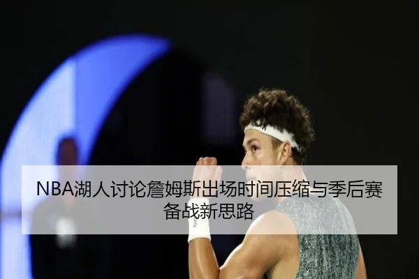NBA湖人讨论詹姆斯出场时间压缩与季后赛备战新思路